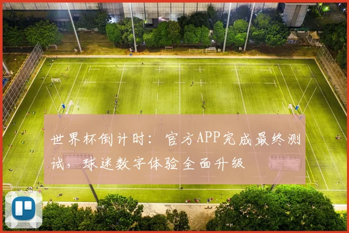 世界杯倒计时：官方APP完成最终测试，球迷数字体验全面升级